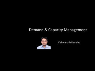 Demand & Capacity Management Vishwanath Ramdas 