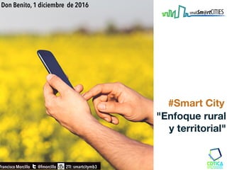 "Enfoque rural
y territorial"
#Smart City
Don Benito, 1 diciembre de 2016
 