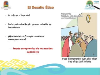 • La cultura sí importa!
• De lo qué se habla y lo que no se habla es
importante
• ¿Qué conductas/comportamientos
recompensamos?
• Fuerte compromiso de los mandos
superiores
 