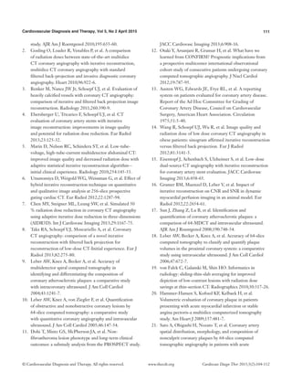 111Cardiovascular Diagnosis and Therapy, Vol 5, No 2 April 2015
© Cardiovascular Diagnosis and Therapy. All rights reserved. Cardiovasc Diagn Ther 2015;5(2):104-112www.thecdt.org
study. AJR Am J Roentgenol 2010;195:655-60.
2.	 Gosling O, Loader R, Venables P, et al. A comparison
of radiation doses between state-of-the-art multislice
CT coronary angiography with iterative reconstruction,
multislice CT coronary angiography with standard
filtered back-projection and invasive diagnostic coronary
angiography. Heart 2010;96:922-6.
3.	 Renker M, Nance JW Jr, Schoepf UJ, et al. Evaluation of
heavily calcified vessels with coronary CT angiography:
comparison of iterative and filtered back projection image
reconstruction. Radiology 2011;260:390-9.
4.	 Ebersberger U, Tricarico F, Schoepf UJ, et al. CT
evaluation of coronary artery stents with iterative
image reconstruction: improvements in image quality
and potential for radiation dose reduction. Eur Radiol
2013;23:125-32.
5.	 Marin D, Nelson RC, Schindera ST, et al. Low-tube-
voltage, high-tube-current multidetector abdominal CT:
improved image quality and decreased radiation dose with
adaptive statistical iterative reconstruction algorithm--
initial clinical experience. Radiology 2010;254:145-53.
6.	 Utsunomiya D, Weigold WG, Weissman G, et al. Effect of
hybrid iterative reconstruction technique on quantitative
and qualitative image analysis at 256-slice prospective
gating cardiac CT. Eur Radiol 2012;22:1287-94.
7.	 Chen MY, Steigner ML, Leung SW, et al. Simulated 50
% radiation dose reduction in coronary CT angiography
using adaptive iterative dose reduction in three-dimensions
(AIDR3D). Int J Cardiovasc Imaging 2013;29:1167-75.
8.	 Takx RA, Schoepf UJ, Moscariello A, et al. Coronary
CT angiography: comparison of a novel iterative
reconstruction with filtered back projection for
reconstruction of low-dose CT-Initial experience. Eur J
Radiol 2013;82:275-80.
9.	 Leber AW, Knez A, Becker A, et al. Accuracy of
multidetector spiral computed tomography in
identifying and differentiating the composition of
coronary atherosclerotic plaques: a comparative study
with intracoronary ultrasound. J Am Coll Cardiol
2004;43:1241-7.
10.	 Leber AW, Knez A, von Ziegler F, et al. Quantification
of obstructive and nonobstructive coronary lesions by
64-slice computed tomography: a comparative study
with quantitative coronary angiography and intravascular
ultrasound. J Am Coll Cardiol 2005;46:147-54.
11.	 Dohi T, Mintz GS, McPherson JA, et al. Non-
fibroatheroma lesion phenotype and long-term clinical
outcomes: a substudy analysis from the PROSPECT study.
JACC Cardiovasc Imaging 2013;6:908-16.
12.	 Otaki Y, Arsanjani R, Gransar H, et al. What have we
learned from CONFIRM? Prognostic implications from
a prospective multicenter international observational
cohort study of consecutive patients undergoing coronary
computed tomographic angiography. J Nucl Cardiol
2012;19:787-95.
13.	 Austen WG, Edwards JE, Frye RL, et al. A reporting
system on patients evaluated for coronary artery disease.
Report of the Ad Hoc Committee for Grading of
Coronary Artery Disease, Council on Cardiovascular
Surgery, American Heart Association. Circulation
1975;51:5-40.
14.	 Wang R, Schoepf UJ, Wu R, et al. Image quality and
radiation dose of low dose coronary CT angiography in
obese patients: sinogram affirmed iterative reconstruction
versus filtered back projection. Eur J Radiol
2012;81:3141-5.
15.	 Eisentopf J, Achenbach S, Ulzheimer S, et al. Low-dose
dual-source CT angiography with iterative reconstruction
for coronary artery stent evaluation. JACC Cardiovasc
Imaging 2013;6:458-65.
16.	 Gramer BM, Muenzel D, Leber V, et al. Impact of
iterative reconstruction on CNR and SNR in dynamic
myocardial perfusion imaging in an animal model. Eur
Radiol 2012;22:2654-61.
17.	 Sun J, Zhang Z, Lu B, et al. Identification and
quantification of coronary atherosclerotic plaques: a
comparison of 64-MDCT and intravascular ultrasound.
AJR Am J Roentgenol 2008;190:748-54.
18.	 Leber AW, Becker A, Knez A, et al. Accuracy of 64-slice
computed tomography to classify and quantify plaque
volumes in the proximal coronary system: a comparative
study using intravascular ultrasound. J Am Coll Cardiol
2006;47:672-7.
19.	 von Falck C, Galanski M, Shin HO. Informatics in
radiology: sliding-thin-slab averaging for improved
depiction of low-contrast lesions with radiation dose
savings at thin-section CT. Radiographics 2010;30:317-26.
20.	 Hammer-Hansen S, Kofoed KF, Kelbaek H, et al.
Volumetric evaluation of coronary plaque in patients
presenting with acute myocardial infarction or stable
angina pectoris-a multislice computerized tomography
study. Am Heart J 2009;157:481-7.
21.	 Sato A, Ohigashi H, Nozato T, et al. Coronary artery
spatial distribution, morphology, and composition of
nonculprit coronary plaques by 64-slice computed
tomographic angiography in patients with acute
 