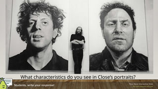 What characteristics do you see in Close’s portraits?
 