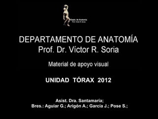 UNIDAD TÓRAX 2012
Asist. Dra. Santamaría;
Bres.: Aguiar G.; Arigón A.; García J.; Pose S.;
 
