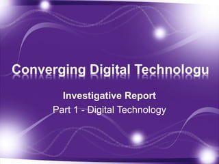 Investigative Report
Part 1 - Digital Technology
 
