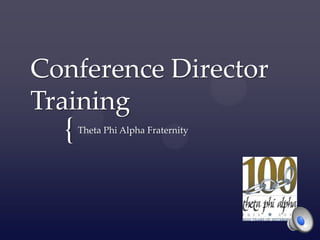 Conference Director
Training
  {   Theta Phi Alpha Fraternity
 