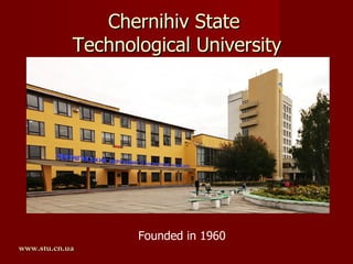 Chernihiv State
            Technological University




                НАУЧНЫЕ РАЗРАБОТКИ


                    Founded in 1960
www.stu.cn.ua
 