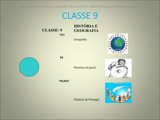 CLASSE 9 AGRUPAMENTO VERTICAL DE S. LOURENÇO - EB1/JI DA COSTA - BIBLIOTECA ESCOLAR "O NINHO DOS  LIVROS" CLASSE: 9 HISTÓRIA E GEOGRAFIA 911  Geografia 94 História em geral 94(469 ) História de Portugal 