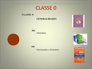 CLASSE 0 AGRUPAMENTO VERTICAL DE S. LOURENÇO - EB1/JI DA COSTA - BIBLIOTECA ESCOLAR "O NINHO DOS  LIVROS" CLASSE: 0 GENERALIDADES 004 Informática 030 Enciclopédias e dicionários 
