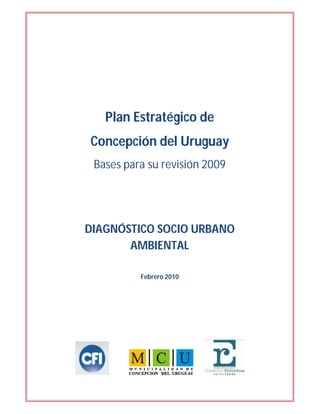 Plan Estratégico de
Concepción del Uruguay
 Bases para su revisión 2009




DIAGNÓSTICO SOCIO URBANO
       AMBIENTAL

          Febrero 2010
 
