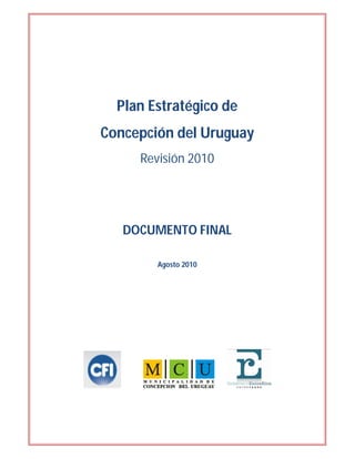 Plan Estratégico de
Concepción del Uruguay
     Revisión 2010




   DOCUMENTO FINAL

        Agosto 2010
 