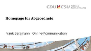 Homepage für Abgeordnete
Frank Bergmann · Online-Kommunikation
 