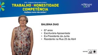 BALBINA DIAS
• 67 anos
• Escriturária Aposentada
• Ex-Presidente da Junta
• Residente na Rua 25 de Abril
 