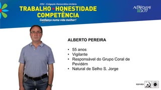 ALBERTO PEREIRA
• 55 anos
• Vigilante
• Responsável do Grupo Coral de
Pevidém
• Natural de Selho S. Jorge
 