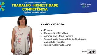 ANABELA PEREIRA
• 46 anos
• Técnica de informática
• Membro do Orfeão Coelima
• Secretária da Assembleia da Sociedade
Musical de Pevidém
• Natural de Selho S. Jorge
 