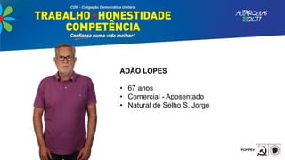 ADÃO LOPES
• 67 anos
• Comercial - Aposentado
• Natural de Selho S. Jorge
 