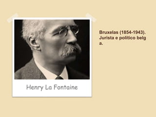Bruxelas (1854-1943).
Jurista e político belg
a.
Henry La Fontaine
 