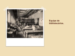Equipe de
bibliotecários.
 
