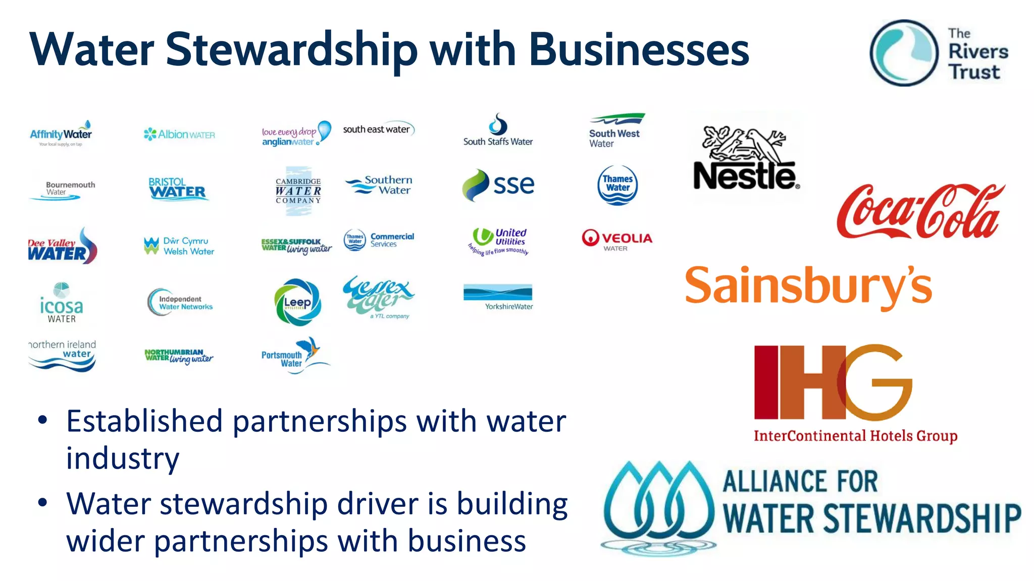 Water Stewardship with Businesses
• Established partnerships with water
industry
• Water stewardship driver is building
wider partnerships with business
 