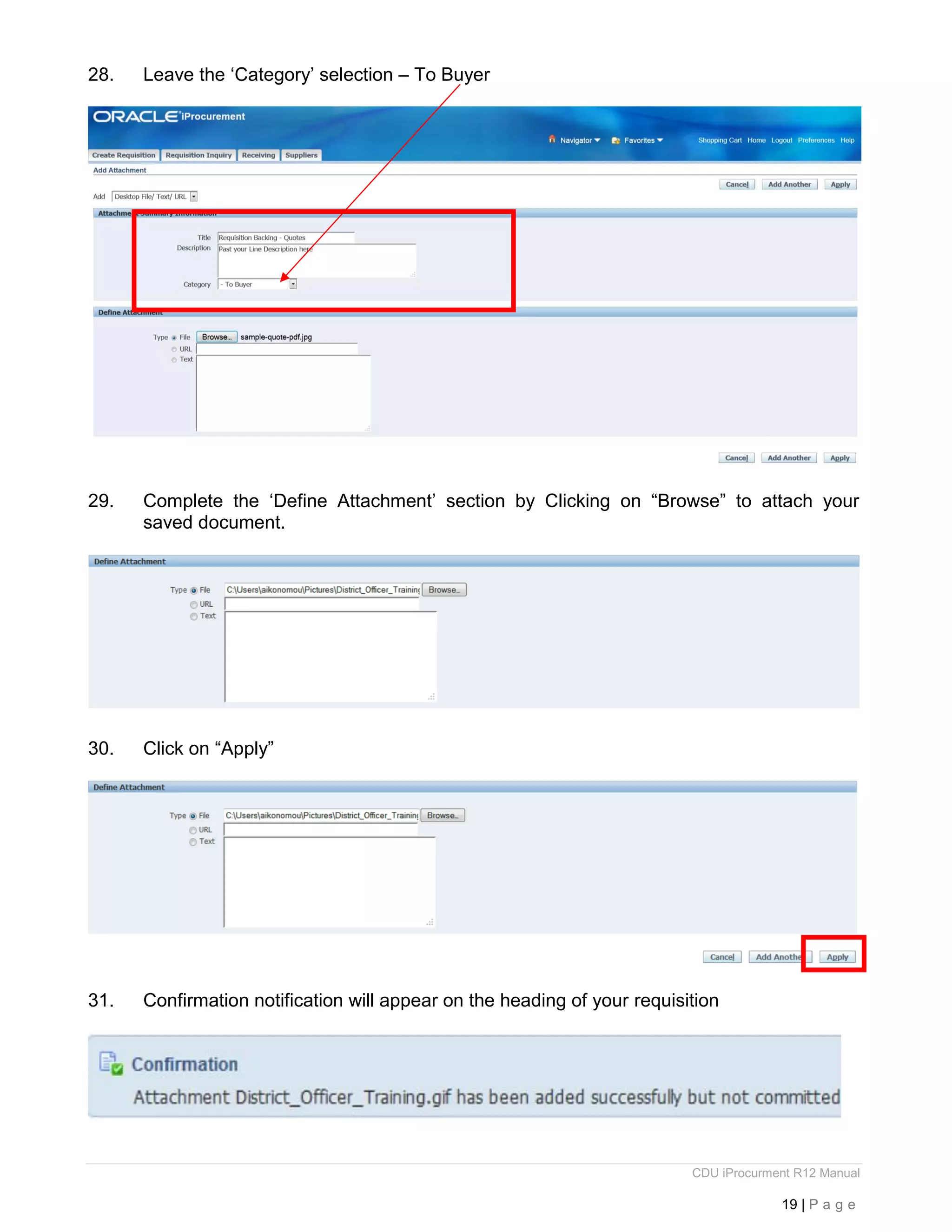 CDU iProcurment R12 Manual
19 | P a g e
28. Leave the ‘Category’ selection – To Buyer
29. Complete the ‘Define Attachment’ section by Clicking on “Browse” to attach your
saved document.
30. Click on “Apply”
31. Confirmation notification will appear on the heading of your requisition
 