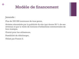 Jiwa : 2008, accord 3 Majors – env. 160 000 jiwers (2009) - gratuit et payant. Logiciels :   Spotify : 2006 – Universal Music – env. 7 millions d’abonnés- gratuit et premium, 