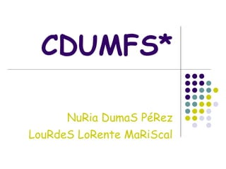 CDUMFS* NuRia DumaS PéRez LouRdeS LoRente MaRiScal 