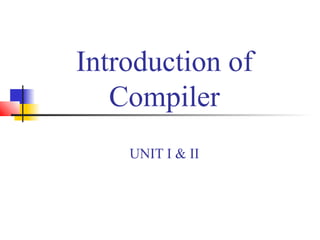 Introduction of
Compiler
UNIT I & II
 