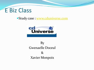 E Biz Class  Studycase : www.cduniverse.com By  GwenaelleDoceul & Xavier Monpoix 