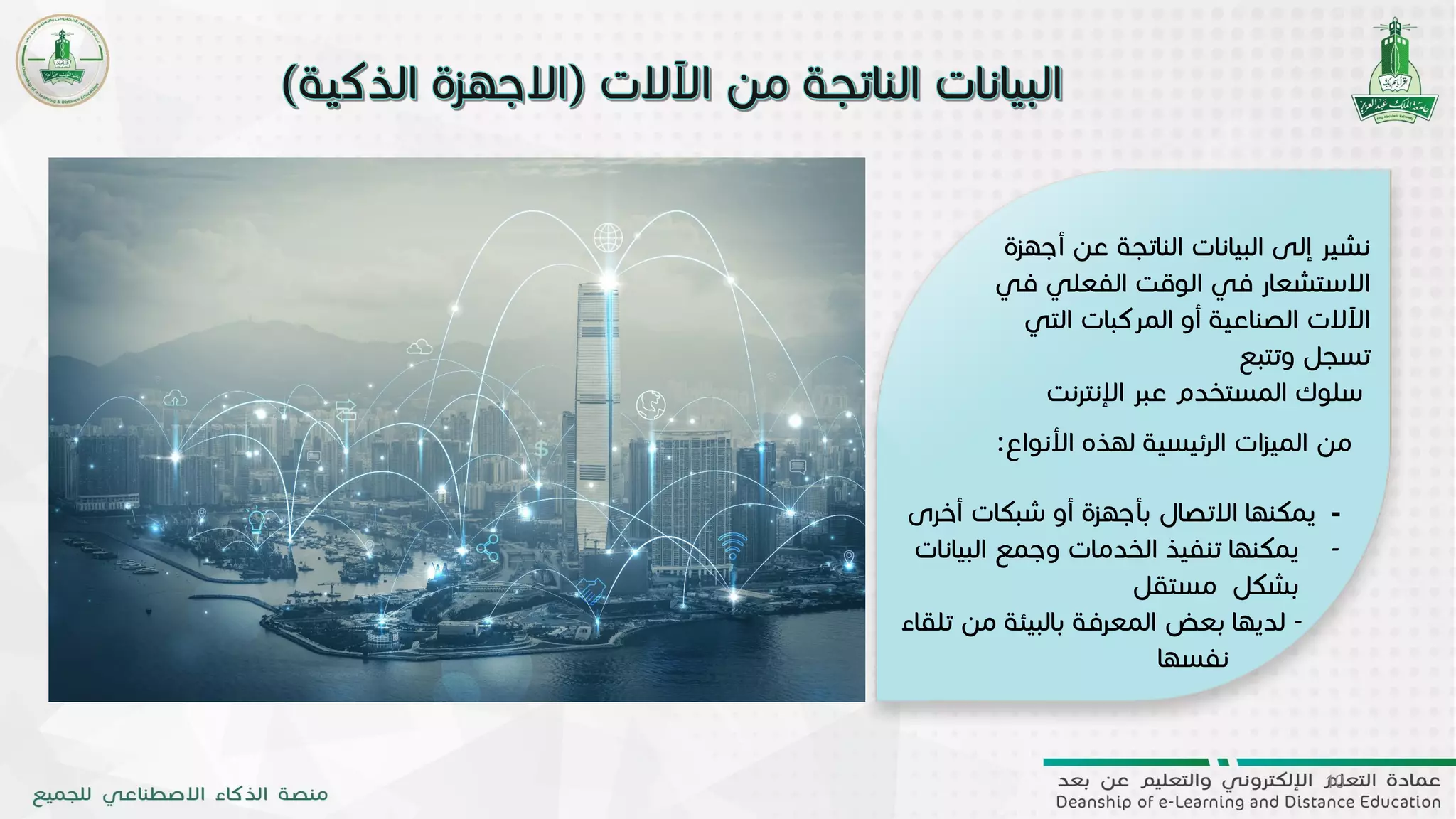 10
‫عن‬ ‫الناتجة‬ ‫البيانات‬ ‫إلى‬ ‫نشير‬‫أجهزة‬
‫ف‬ ‫الفعلي‬ ‫الوقت‬ ‫في‬ ‫االستشعار‬‫ي‬
‫الت‬ ‫المركبات‬ ‫أو‬ ‫الصناعية‬ ‫اآلالت‬‫ي‬
‫وتتبع‬ ‫تسجل‬
‫اإلنترنت‬ ‫عبر‬ ‫المستخدم‬ ‫سلوك‬
-‫أخرى‬ ‫شبكات‬ ‫أو‬ ‫بأجهزة‬ ‫االتصال‬ ‫يمكنها‬
-‫البيا‬ ‫وجمع‬ ‫الخدمات‬ ‫تنفيذ‬ ‫يمكنها‬‫نات‬
‫بشكل‬‫مستقل‬
-‫ت‬ ‫من‬ ‫بالبيئة‬ ‫المعرفة‬ ‫بعض‬ ‫لديها‬‫لقاء‬
‫نفسها‬
‫األنوا‬ ‫لهذه‬ ‫الرئيسية‬ ‫ات‬‫ز‬‫المي‬ ‫من‬‫ع‬:
 