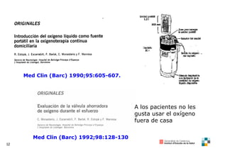 Med Clin (Barc)  1992;98:128-130 Med Clin (Barc) 1990;95:605-607. A los pacientes no les gusta usar el oxígeno fuera de casa 