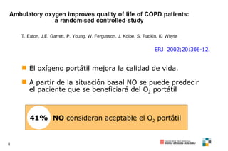 ERJ  2002;20:306-12. El oxígeno portátil mejora la calidad de vida. A partir de la situación basal NO se puede predecir el paciente que se beneficiará del O 2  portátil 41% NO  consideran aceptable el O 2  portátil 