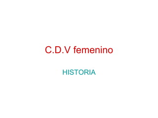 C.D.V femenino

   HISTORIA
 