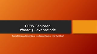 CD&V Senioren
Waardig Levenseinde
Toelichting parlementaire werkzaamheden – Els Van Hoof
 