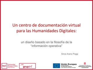 Un centro de documentación virtual
para las Humanidades Digitales:
un diseño basado en la filosofía de la
“información operativa”
Silvia Arano Poggi
 