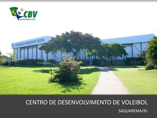 CENTRO DE DESENVOLVIMENTO DE VOLEIBOL
                            SAQUAREMA/RJ
 