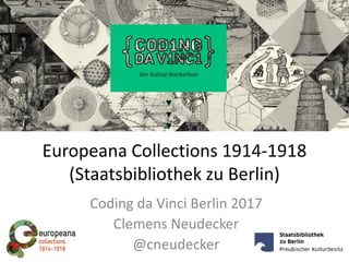 Europeana Collections 1914-1918
(Staatsbibliothek zu Berlin)
Coding da Vinci Berlin 2017
Clemens Neudecker
@cneudecker
 