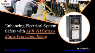 91-7021624024
Enhancing Electrical System
Safety with ABB VHXM22A
Static Protection Relay
marketing@dsgenterprises.in
www.dsgenterprisesltd.com
 