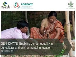 GENNOVATE: Enabling gender equality in
agricultural and environmental innovation
8 December 2017
 