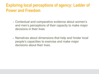 Exploring local perceptions of agency: Ladder of
Power and Freedom
– Contextual and comparative evidence about women’s
and...