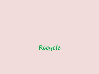 Recycle
 