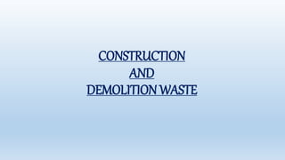 CONSTRUCTION
AND
DEMOLITION WASTE
 