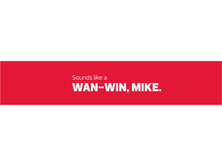 Sounds like a

WAN-WIN, MIKE.

 
