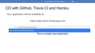 CD with GitHub, Travis CI and Heroku
• Your application will be available at
• https://app-name.herokuapp.com
20CD with GitHub, Travis CI and Heroku
 