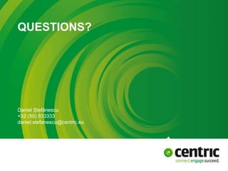 QUESTIONS?
Daniel Ștefănescu
+32 (50) 833333
daniel.stefanescu@centric.eu
 