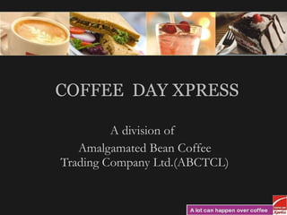 COFFEE  DAY XPRESS A division of  Amalgamated Bean Coffee Trading Company Ltd.(ABCTCL) 
