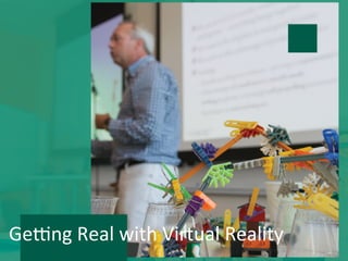 Geeng	
  Real	
  with	
  Virtual	
  Reality	
  
 