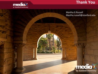  	
  	
  	
  	
  Thank	
  You	
  
Martha	
  G	
  Russell	
  
Martha.russell@stanford.edu	
  
 