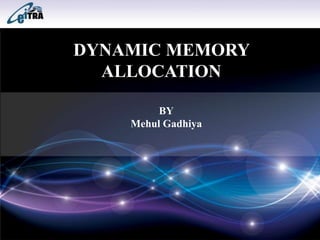 DYNAMIC MEMORY
ALLOCATION
BY
Mehul Gadhiya
 