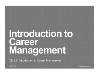 Introduction to
Career
Management
CE 1.1: Introduction to Career Management
Daniela Axinte & Mary Keany2015/2016
 