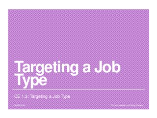 Targeting a Job
Type
CE 1.3: Targeting a Job Type
Daniela Axinte and Mary Keany2015/2016
 