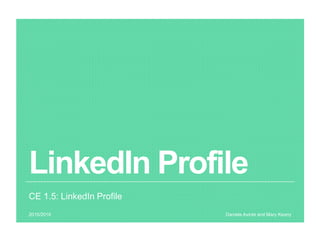 LinkedIn Profile
CE 1.5: LinkedIn Profile
Daniela Axinte and Mary Keany2015/2016
 
