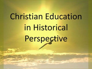 Christian Education
in Historical
Perspective
 